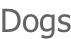 Dogs